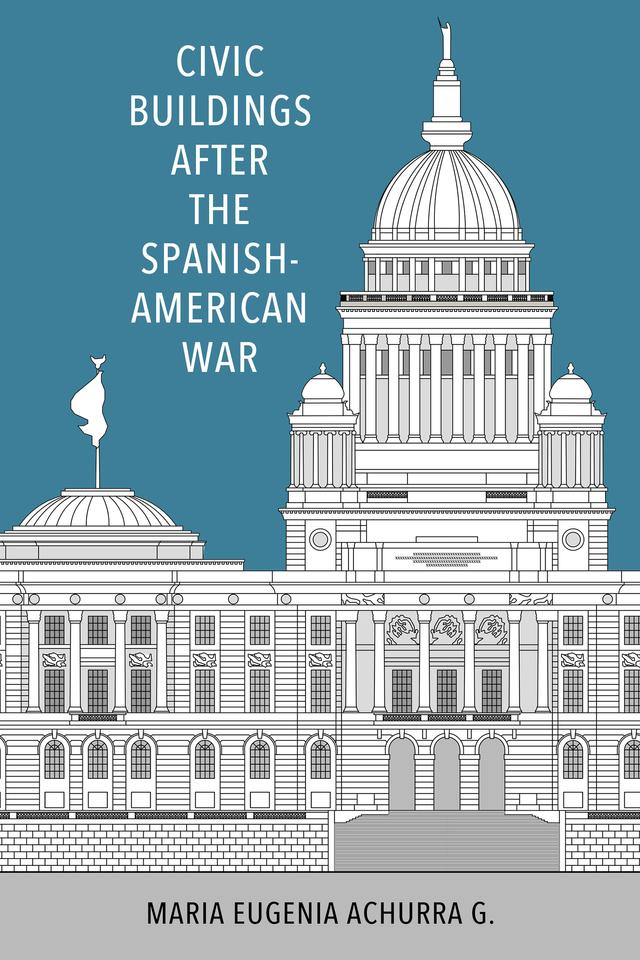Civic Buildings after the Spanish-American War by Maria Eugenia Achurra G.