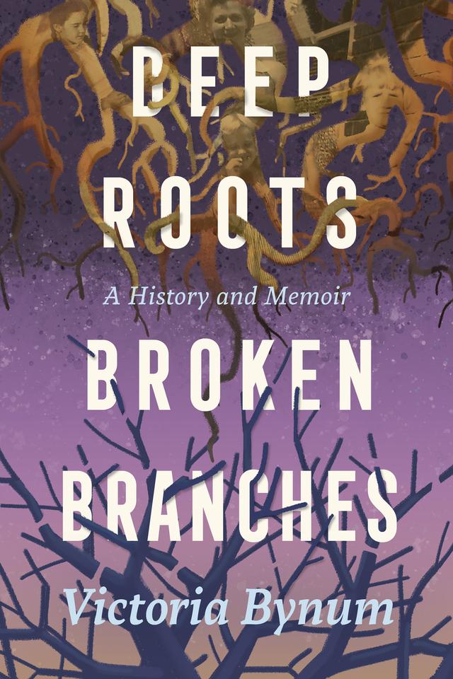 Deep Roots, Broken Branches by Victoria Bynum