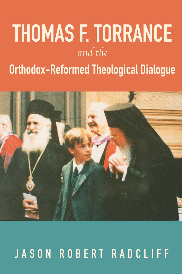 Thomas F. Torrance and the Orthodox-Reformed Theological Dialogue by Jason R. Radcliff