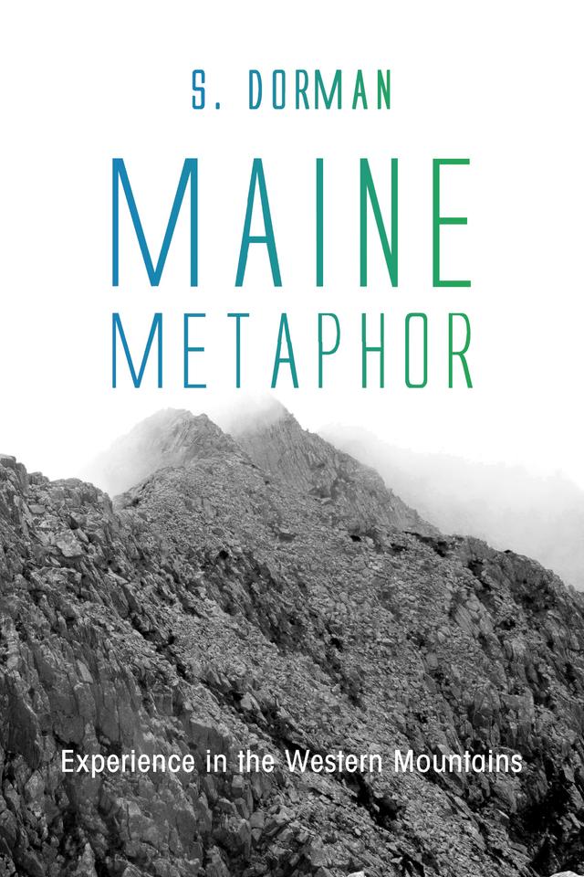 Maine Metaphor: Experience in the Western Mountains by S. Dorman