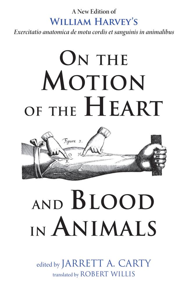 On the Motion of the Heart and Blood in Animals by Jarrett A. Carty, Robert Willis, William Harvey