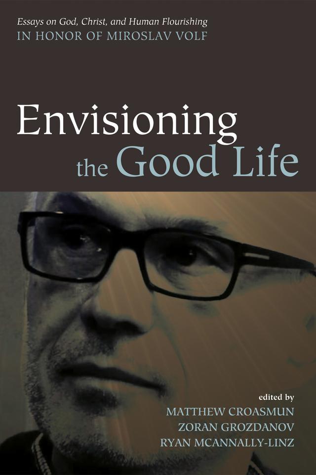 Envisioning the Good Life by Matthew Croasmun, Ryan McAnnally-Linz, Zoran Grozdanov