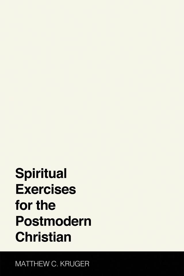 Spiritual Exercises for the Postmodern Christian by Matthew C. Kruger