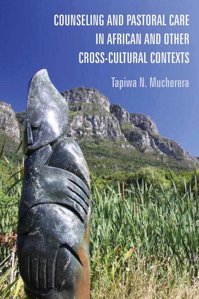 Counseling and Pastoral Care in African and Other Cross-Cultural Contexts by Tapiwa N. Mucherera
