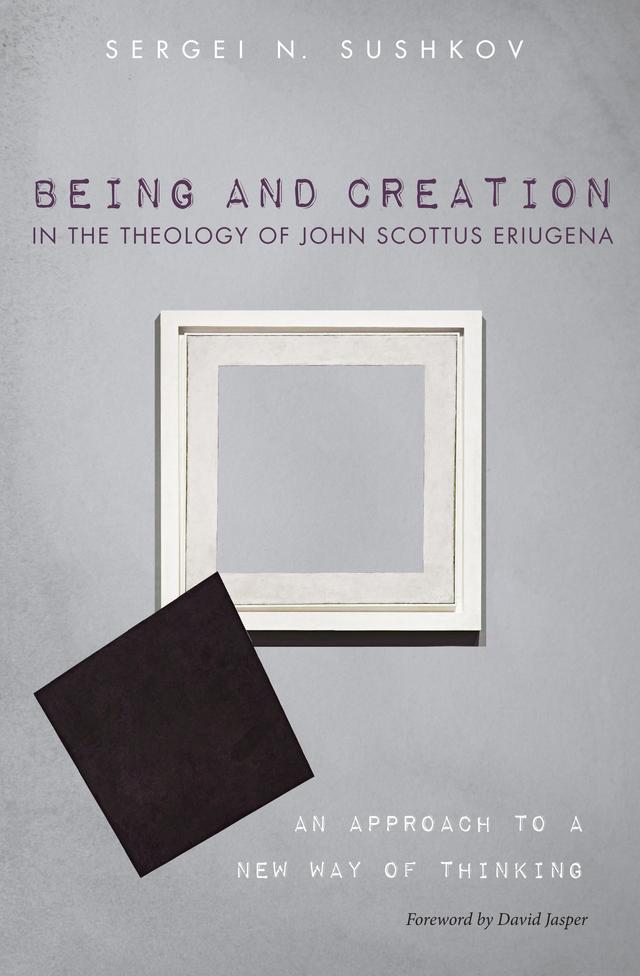 Being and Creation in the Theology of John Scottus Eriugena by David Jasper, Sergei N. Sushkov