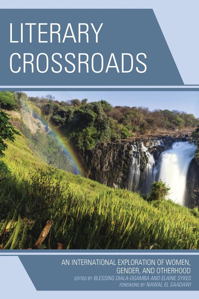 Literary Crossroads by Bayo Omolola, Blessing Diala-Ogamba, Chioma Opara, Elaine Sykes, Elena Garces de Eder, Gabriela Vlahovici-Jones, Iniobong Uko, Irene Agunloye, Juliana Daniels, Mary Jane Androne, Nawal El Saadawi, Romanus Muoneke, Sidney Krome, Solomon Omatsola Azumurana