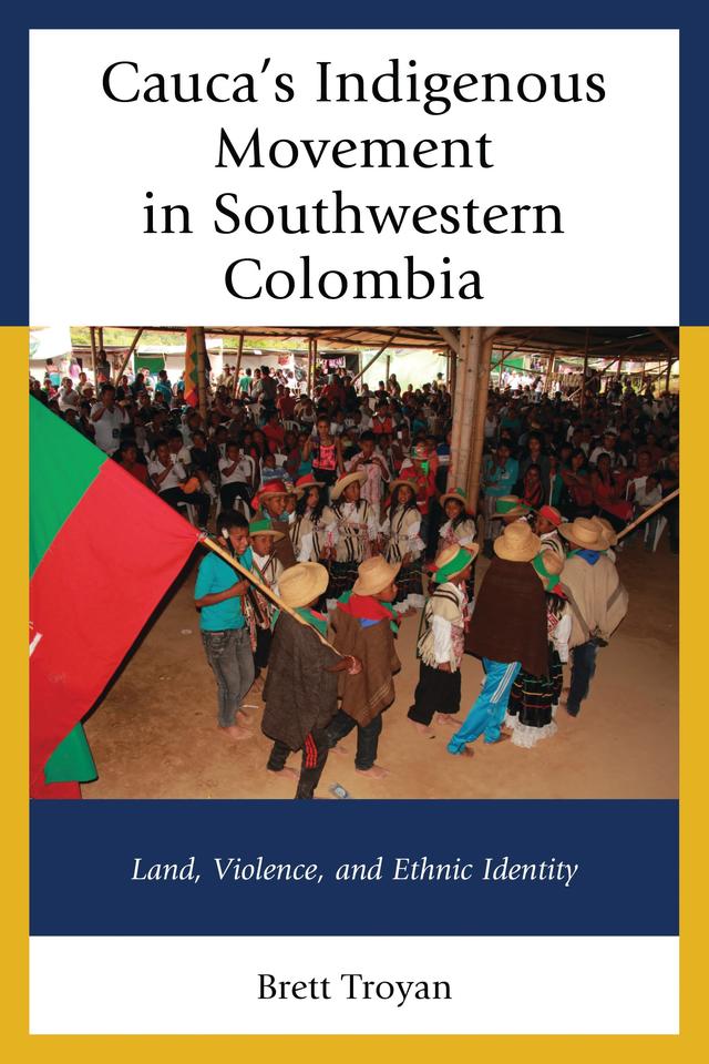 Cauca's Indigenous Movement in Southwestern Colombia by Brett Troyan