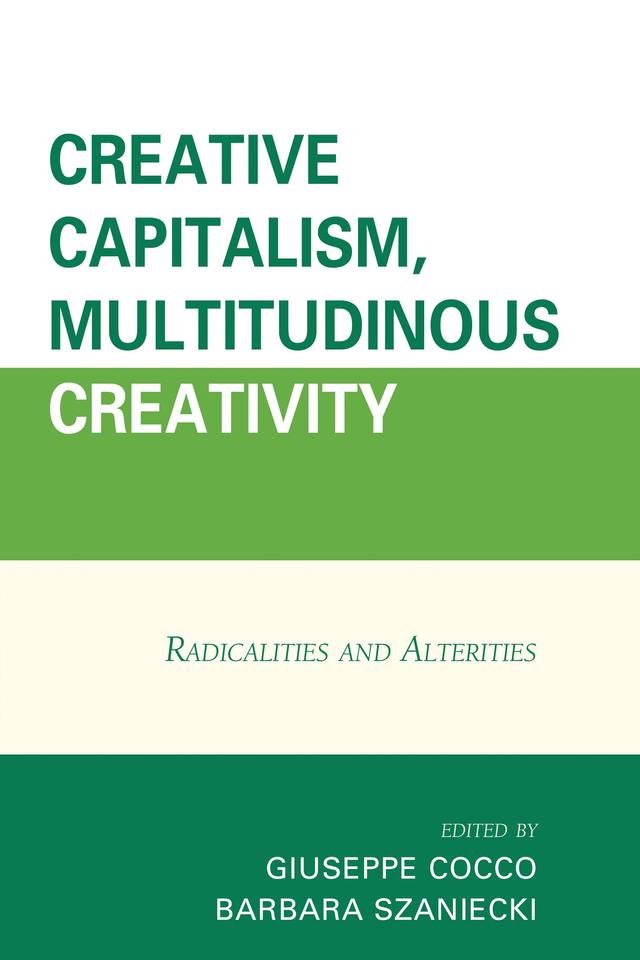 Creative Capitalism, Multitudinous Creativity by Andrea Fumagalli, Barbara Szaniecki, Bruno Cava, Bruno Tarin, Clarissa Moreira, Cristina Morini, Eeva Berglund, Emiliana Armano, Giorgio Griziotti, Giuseppe Cocco, José Neves, Kristin Carls, Óscar  García Agustín, Peter  Pál Pelbart, Raluca Soreanu, Sarita Albagli, Verónica  Gago, Vladimir  Sibylla Pires, Yann Moulier Boutang