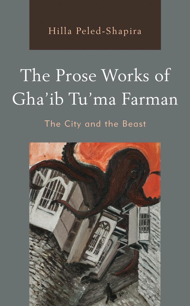 The Prose Works of Gha’ib Tu’ma Farman by Hilla Peled-Shapira