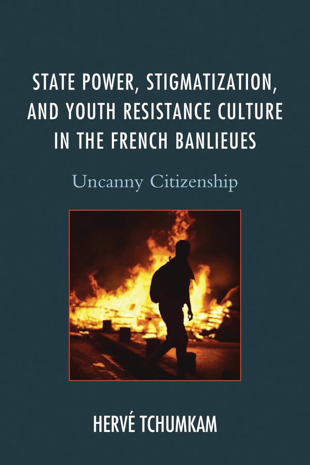 State Power, Stigmatization, and Youth Resistance Culture in the French Banlieues by Hervé Tchumkam