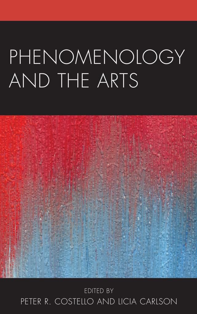 Phenomenology and the Arts by A. Licia Carlson, Brian Rogers, Christian Lotz, David Ciavatta, Galen A. Johnson, Jeff Morrisey, John Lysaker, John Russon, Kirsten Jacobson, Laura McMahon, Matthew Goodwin, Peter Costello, Scott Marratto, Susan Bredlau