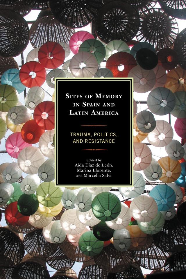 Sites of Memory in Spain and Latin America by Aída Díaz de León, Alfred Limas Hernández, Beatriz Carolina Peña, George Ciccariello-Maher, Juan José Ponce-Vázquez, Liliana Trevizán, Mallory Craig-Kuhn, Marcella Salvi, Marina Llorente, Martha I. Chew Sánchez, Oscar D. Sarmiento, Selfa A. Chew, Steven F. White