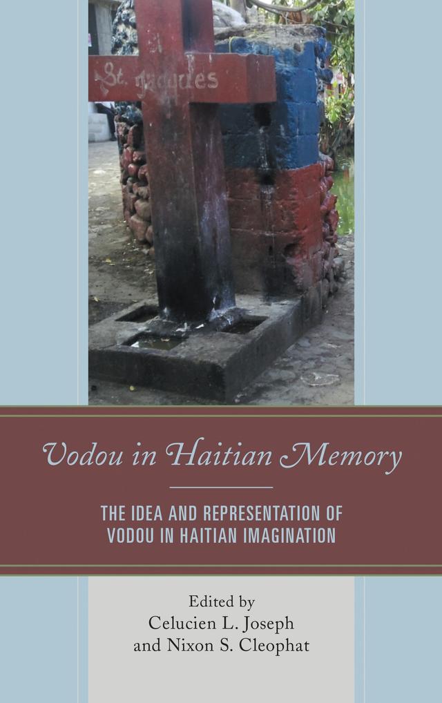 Vodou in Haitian Memory by Anne Brüske, Asselin Charles, Brandon R. Byrd, Celucien L. Joseph, Crystal Andrea Felima, Myriam Moïse, Nixon S. Cleophat, Patrick Delices, Shallum Pierre, Wiebke Beushausen