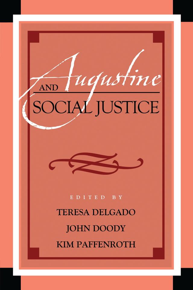 Augustine and Social Justice by Aaron Conley, Darlene Weaver, Edmund N. Santurri, George Schmidt, J. Burton Fulmer, Jennifer Herdt, John Doody, John Kiess, Kim Paffenroth, María Teresa Dávila, Mark Doorley, Mary T. Clark, Matthew J. Pereira, Rodolfo Hernandez-Diaz, Sarah Stewart-Kroeker, Sergey Trostyanskiy, Siobhan Nash-Marshall, Teresa Delgado, Todd French, William Werpehowski