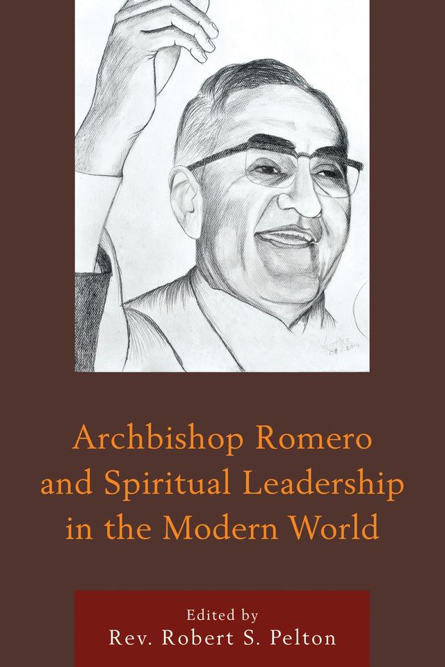 Archbishop Romero and Spiritual Leadership in the Modern World by Carlos Sanchez, Claudia Bernardi, Damian Zynda, David B. Perrin, Fabio Colorado, Gustavo Gutiérrez, Julian Filochowski, Margaret R. Pfeil, Mauro Pando, Michael E. Connors, Michael E. Lee, Pat Farrell, Ricardo Urioste, Robert Ellsberg, Roberto Cuéllar, Robert S. Pelton, Thomas M. Kelly