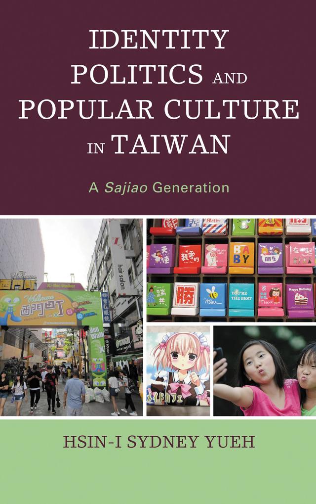 Identity Politics and Popular Culture in Taiwan by Hsin-I Sydney Yueh
