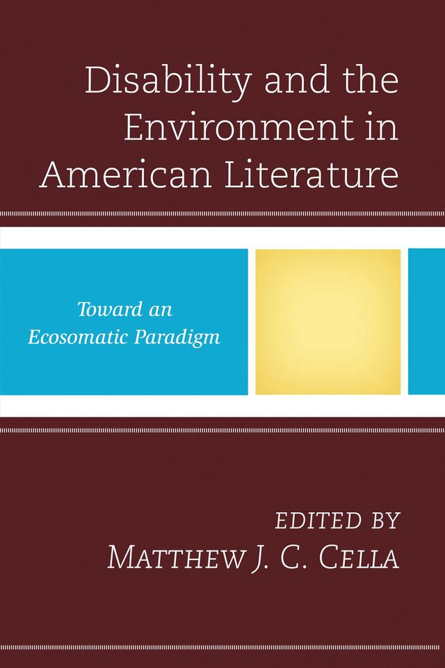 Disability and the Environment in American Literature by Amanda Stuckey, Barbara George, Elizabeth S. Callaway, James J. Donahue, Jill E. Anderson, Katherine Lashley, Matthew J. C. Cella, Phoebe Chen