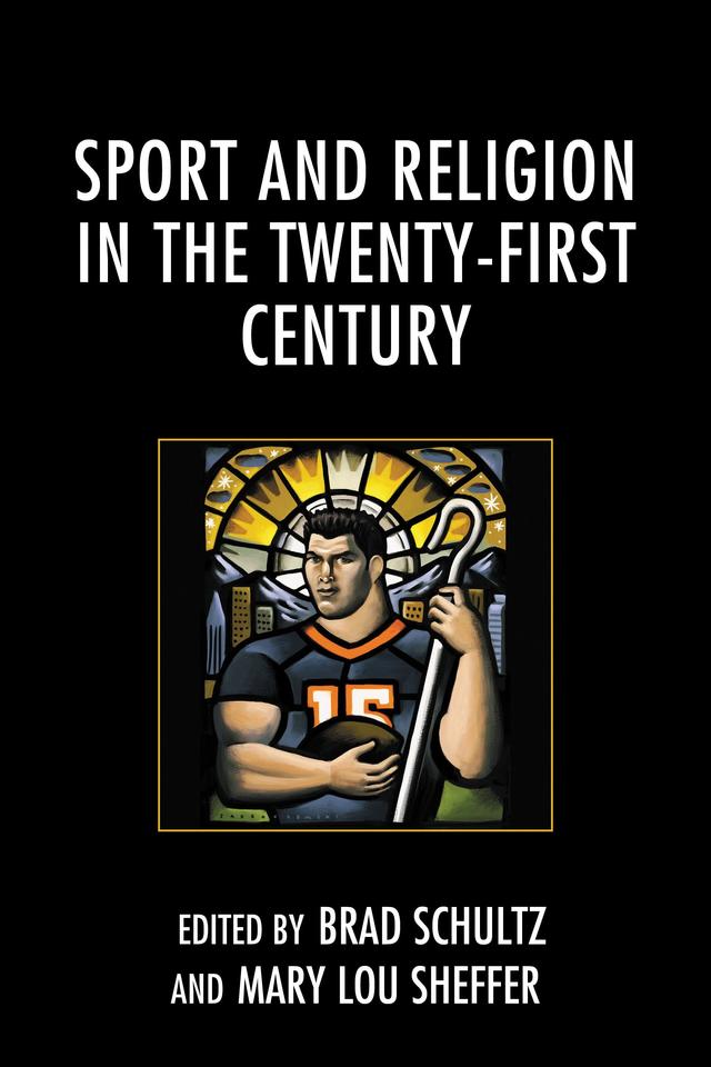 Sport and Religion in the Twenty-First Century by Alan Goldenbach, Anthony Moretti, Brad Schultz, Bruce Evensen, Chris Geyerman, Eric Bain-Selbo, Jeffrey B. Kurtz, Landon T. Huffman, Mary L. Sheffer, Natalia Mielczarek, Patrick J. Sutherland, Robin Hardin, Steven N. Waller, Terry Shoemaker