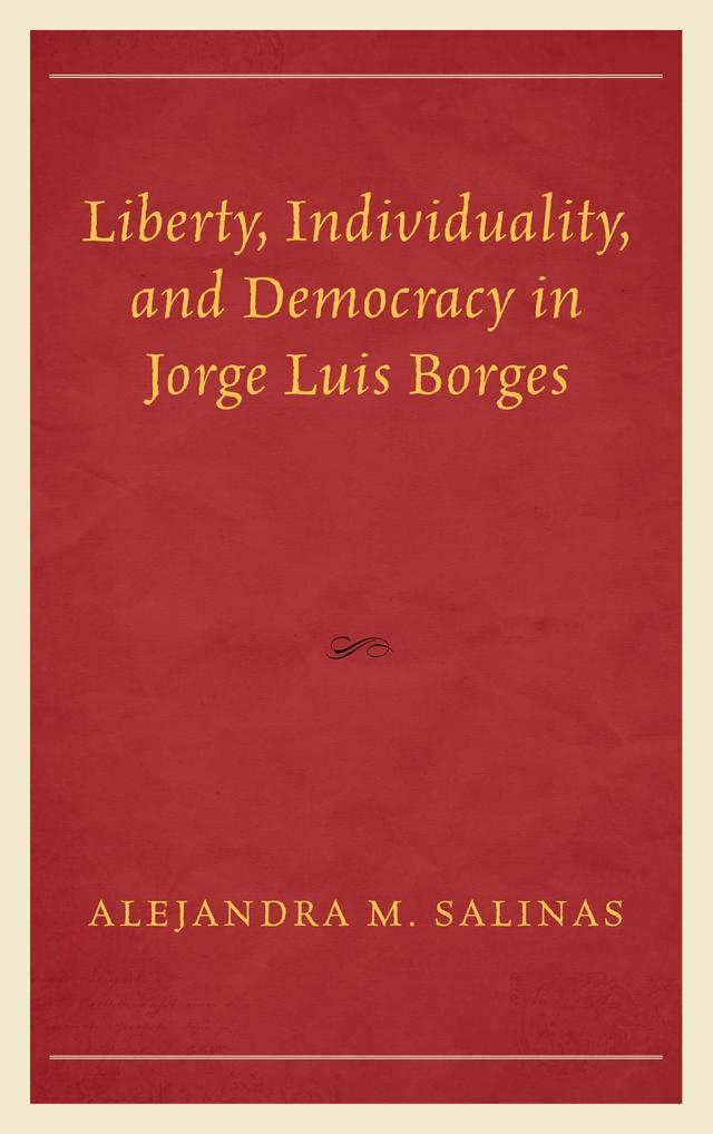 Liberty, Individuality, and Democracy in Jorge Luis Borges by Alejandra  M. Salinas
