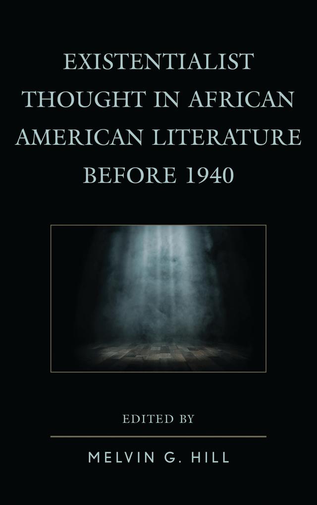 Existentialist Thought in African American Literature before 1940 by Chase Dimock, Jeannine King, Melvin  G. Hill, Renee Barlow, Timothy Golden