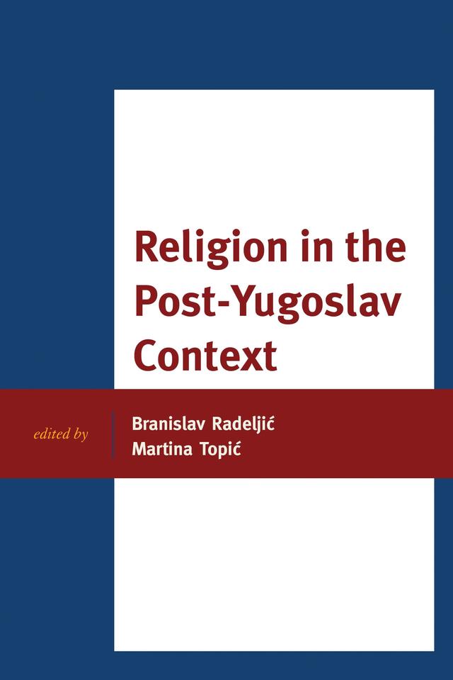Religion in the Post-Yugoslav Context by Aleksander Zdravkovski, Angela Ilic, Branislav Radeljic, Danilo Jesenik, Dino Abazovic, Isa Blumi, Kenneth Morrison, Marko Nikolic, Martina Topic, Miran Lavric, Paul Mojzes, Raymond Detrez, Ružica Cacanoska, Sergej Flere