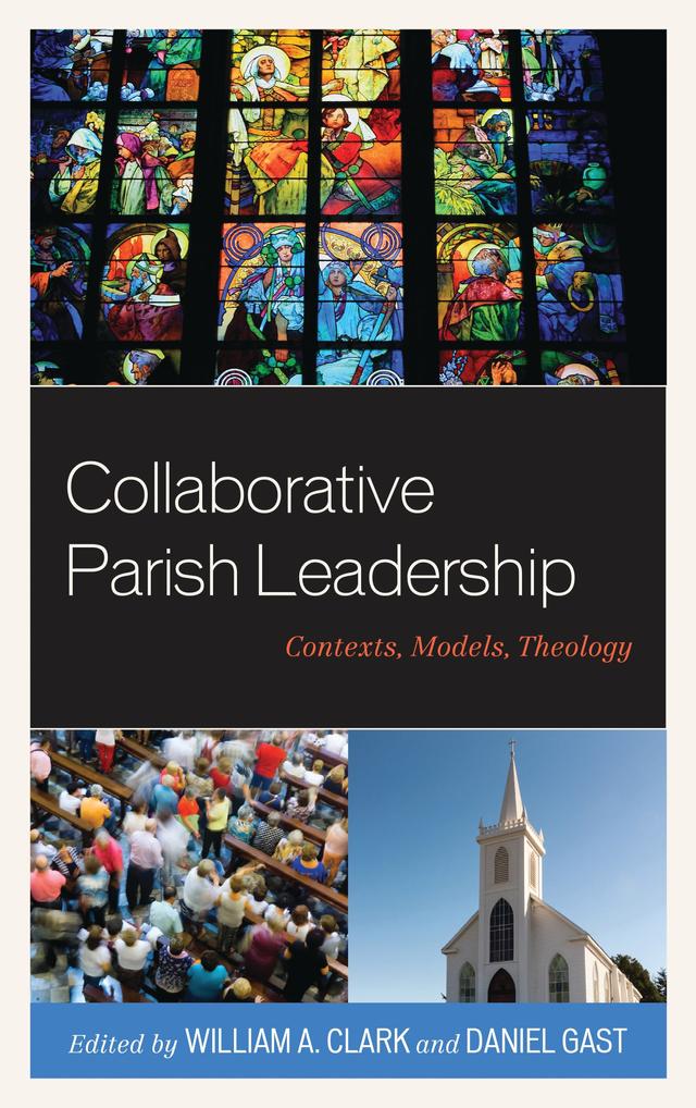 Collaborative Parish Leadership by Andreas Henkelmann, Brett C. Hoover, Bryan T. Froehle, Daniel Gast, Elfriede Wedam, Graciela Sonntag, Marti R. Jewell, Mary Froehle, Peter Gilmour, Reinhard Feiter, Robert  J. Schreiter, William A. Clark