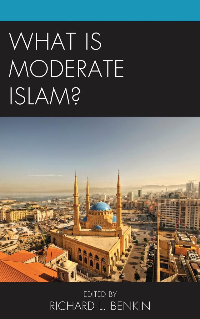 What Is Moderate Islam? by Amitabh Tripathi, Anonymous, Aziz Baloch, Daniel Pipes, Kulbhushan Warikoo, Meerain Baloch, Naseer Dashti, Navras Jaat Aafreedi, Richard L. Benkin, Sunil Kukreja, Umar Duad Khattak