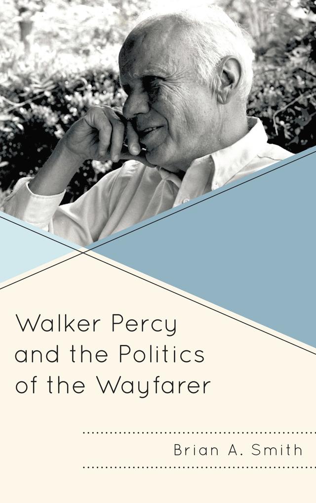 Walker Percy and the Politics of the Wayfarer by Brian A. Smith