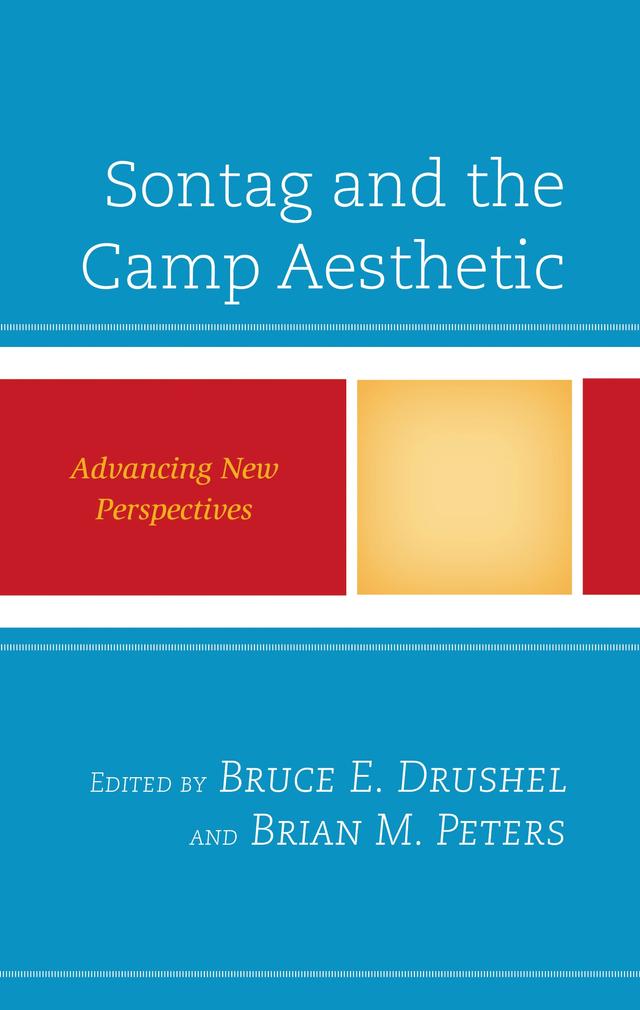 Sontag and the Camp Aesthetic by Barbara Jane Brickman, Brian M. Peters, Bruce E. Drushel, Carl Schottmiller, Chris Philpot, Elizabeth M. Melton, Emily Deering Crosby, Hannah Lynn, Lauren Levitt, Michael V. Perez, Olivia Oliver-Hopkins, Robert Kellerman, Thomas Piontek, Tim Cusack