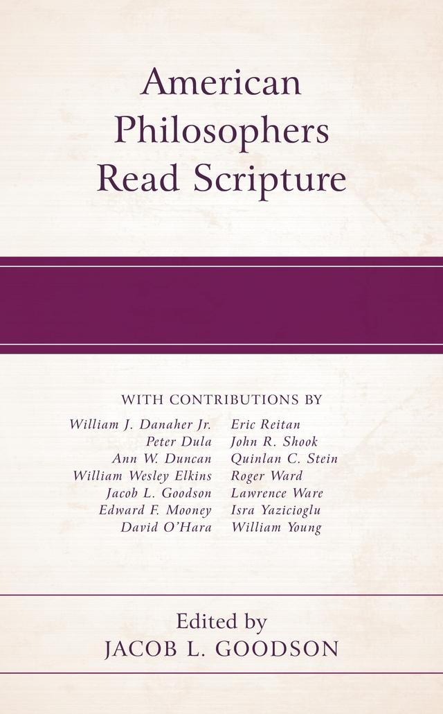 American Philosophers Read Scripture by Ann W. Duncan, David O’Hara, Edward F. Mooney, Eric Reitan, Isra Yazicioglu, Jacob L. Goodson, John R. Shook, Lawrence Ware, Peter Dula, Quinlan C. Stein, Roger Ward, William Elkins, William J. Danaher Jr., William W. Young III