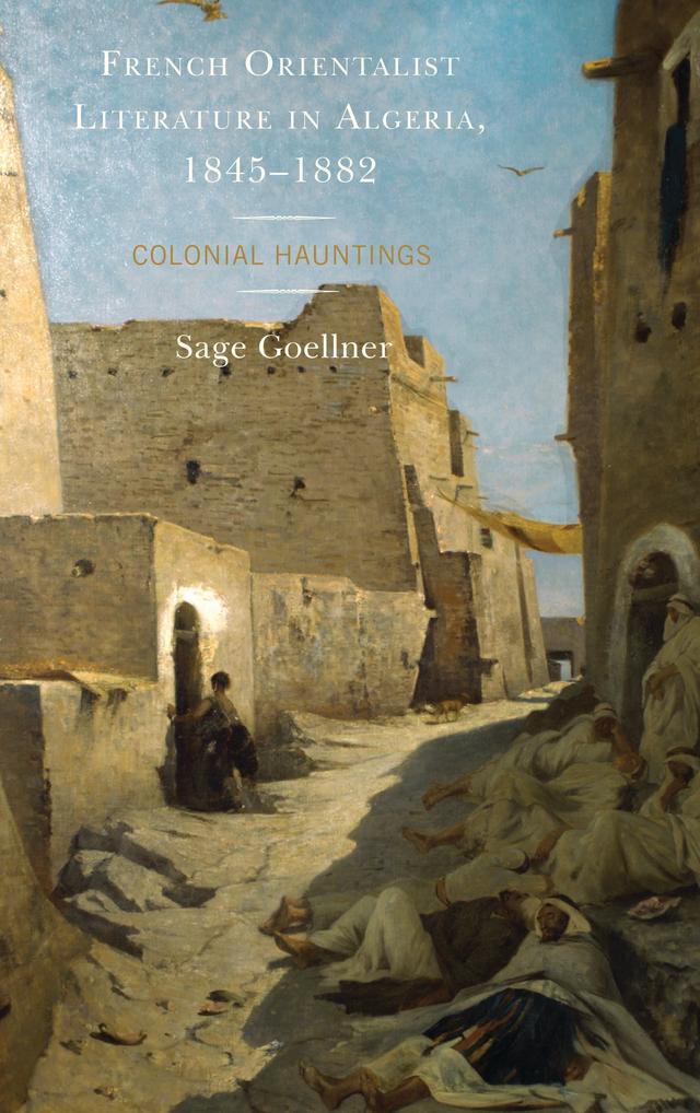 French Orientalist Literature in Algeria, 1845–1882 by Sage Goellner