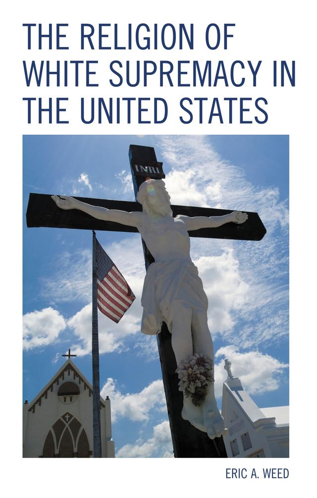 The Religion of White Supremacy in the United States by Eric Weed