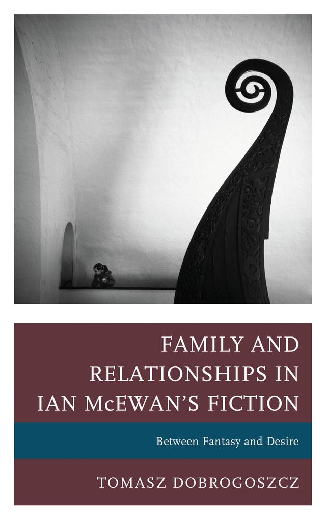 Family and Relationships in Ian McEwan's Fiction by Tomasz Dobrogoszcz