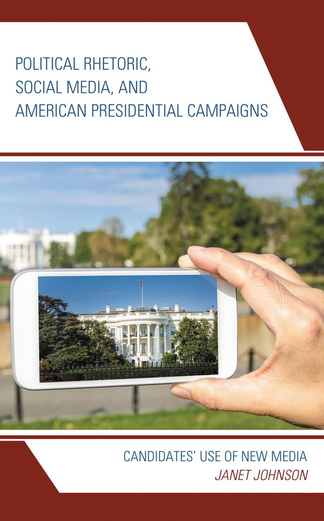 Political Rhetoric, Social Media, and American Presidential Campaigns by Janet Johnson