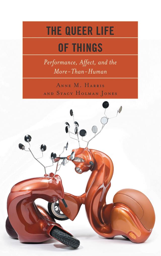 The Queer Life of Things by Anne M. Harris, Stacy Holman Jones
