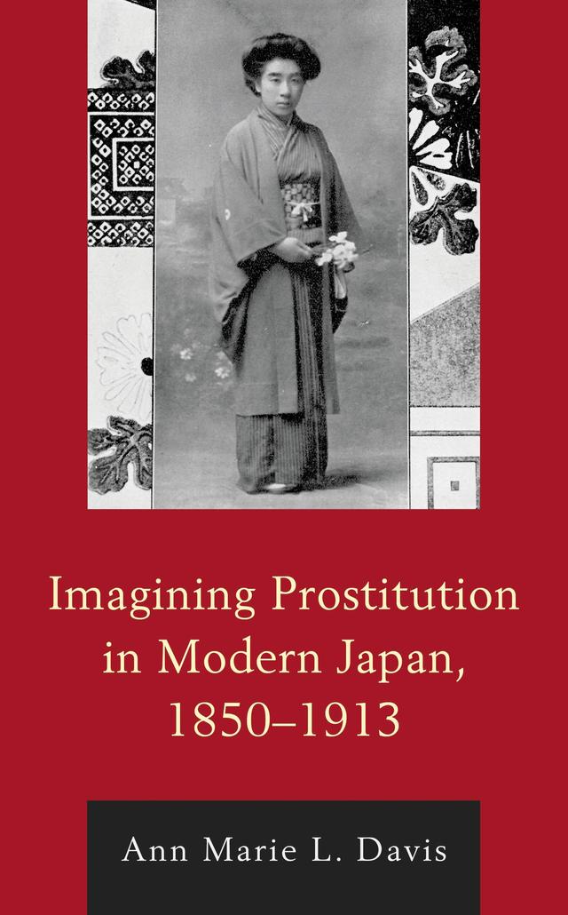 Imagining Prostitution in Modern Japan, 1850–1913 by Ann Marie L. Davis