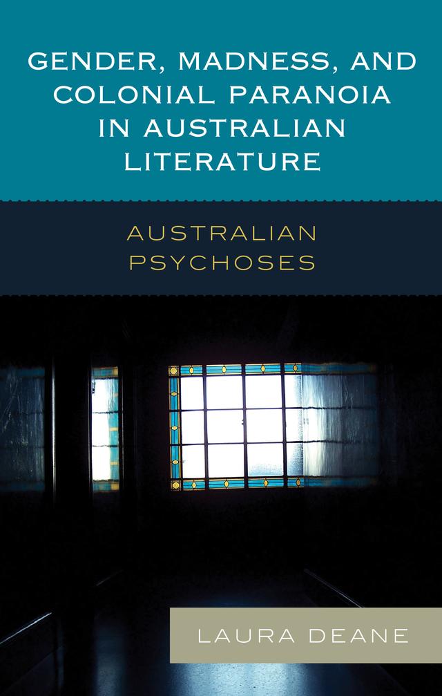 Gender, Madness, and Colonial Paranoia in Australian Literature by Laura Deane