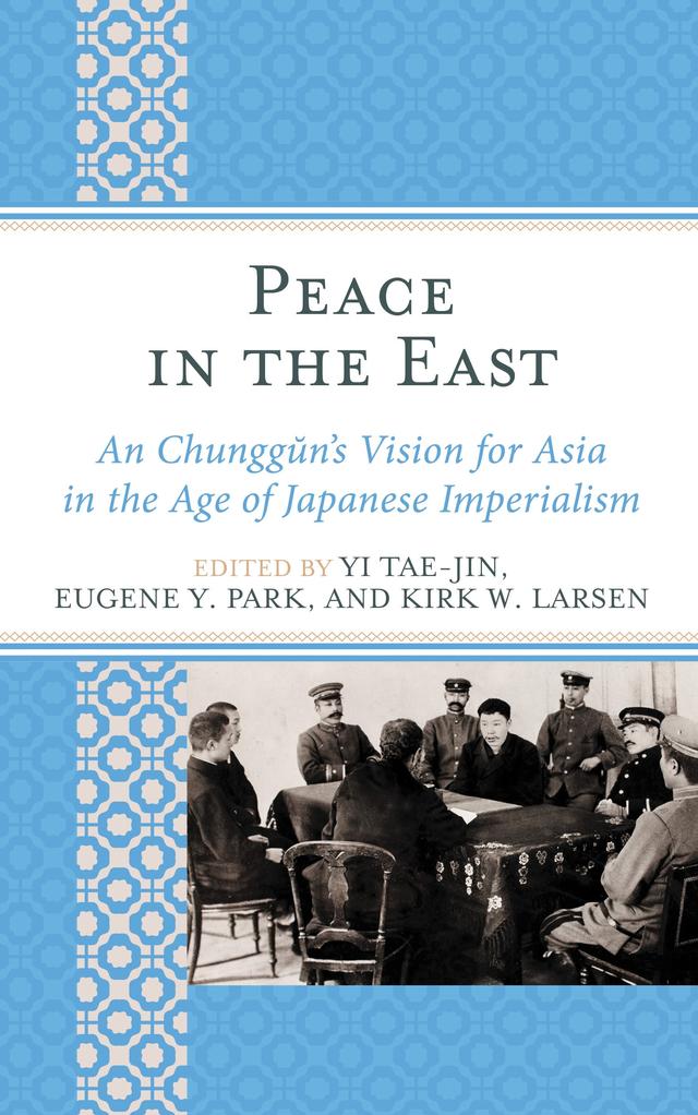 Peace in the East by Eugene Y. Park, Franklin D. Rausch, Frederick R. Dickinson, Kirk W. Larsen, Makino Eiji, Sasagawa Norikatsu, Suh Young-Hee, Totsuka Etsuro, Wang Yuanzhou, Xu Yong, Yamamuro Shin'ichi, Yi Tae-Jin