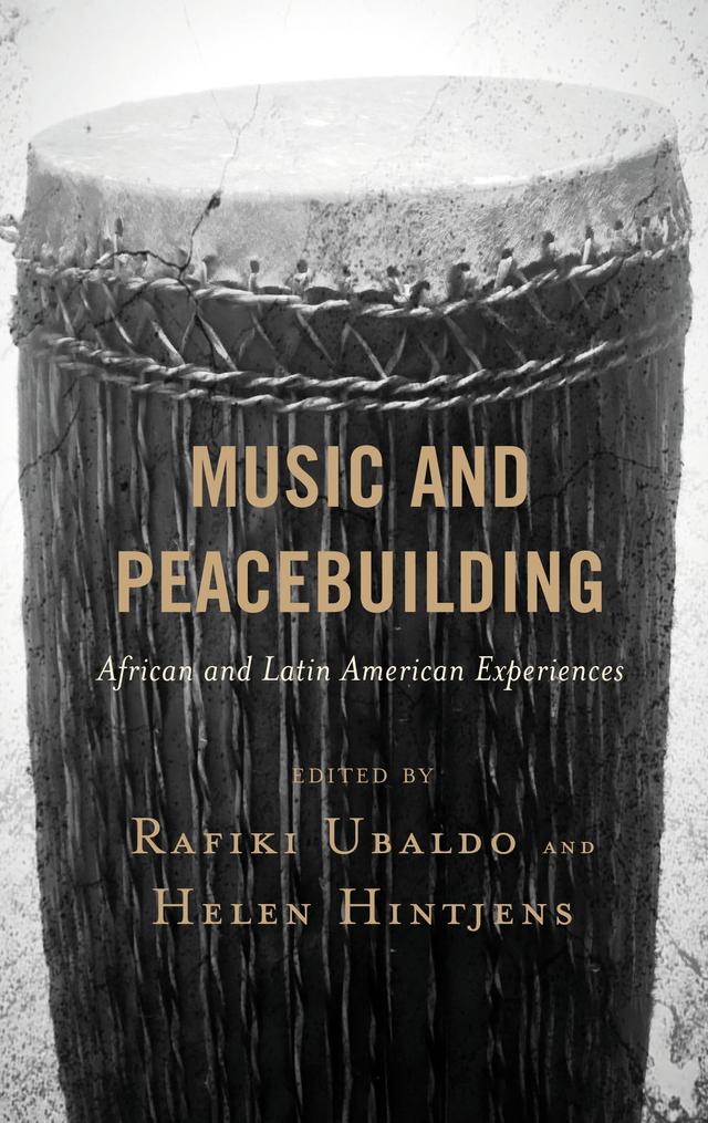 Music and Peacebuilding by Brent Swanson, Catalina Gil Pinzón, David O. Akombo, Everisto Benyera, Frank Möller, Helen Hintjens, Juan D. Montoya Alzate, Julian David Bermeo Osorio, Rafiki Ubaldo