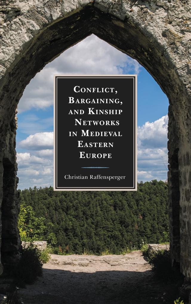 Conflict, Bargaining, and Kinship Networks in Medieval Eastern Europe by Christian Raffensperger