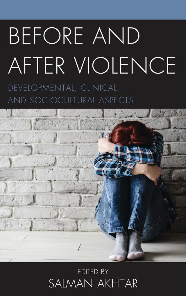 Before and After Violence by Aisha Abbasi, Ann G. Smolen, Henri Parens, Kerry Kelly Novick, Salman Akhtar, Shawn Blue, Suzanne Benser, Vamik Volkan, Vincenzo Sanguineti