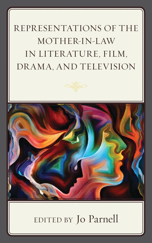 Representations of the Mother-in-Law in Literature, Film, Drama, and Television by Andrew Howe, Auba Llompart Pons, Cecilia Alero Titilayo Saibu, David Wafula Yenjela, Diego Foronda, Fernando Gabriel Pagnoni Berns, Hugh Craig, Jane Bellemore, Jo May, Jo Parnell, Leonardo Acosta Lando, Lydia Brugué Botia, Marquita M. Gammage, Martina Lipton, Miglena Ivanova, Shalini Nadaswaran, Terry Ryan, Zoly Rakotoniera