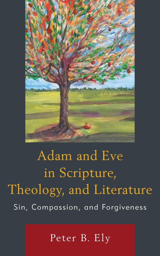 Adam and Eve in Scripture, Theology, and Literature by Peter B. Ely