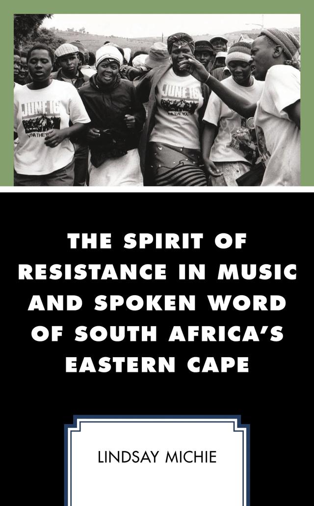 The Spirit of Resistance in Music and Spoken Word of South Africa's Eastern Cape by Lindsay Michie