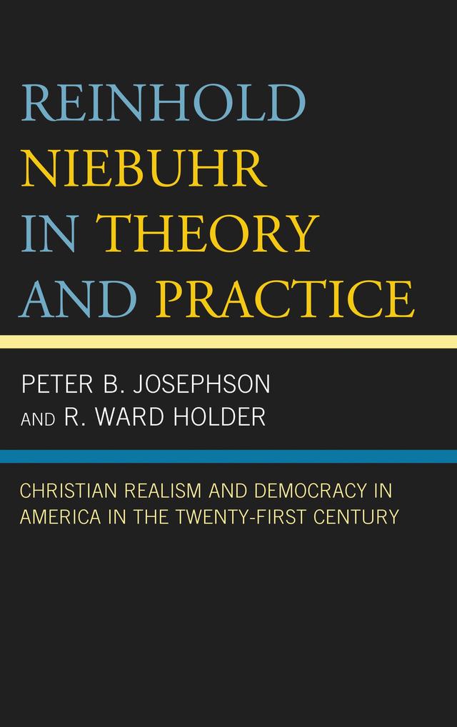 Reinhold Niebuhr in Theory and Practice by Peter B. Josephson, R. Ward Holder