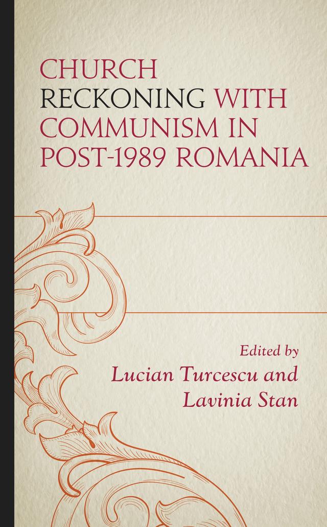 Church Reckoning with Communism in Post-1989 Romania by Anca ?incan, Cristian Vasile, Csongor Janosi, Lavinia Stan, Lucian Leustean, Lucian Turcescu, Monica Ciobanu, Nagy Mihalyi Zoltan, Vasilica Croitor