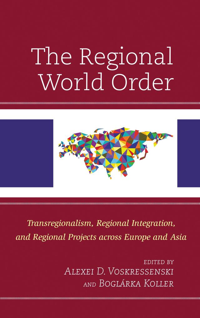 The Regional World Order by Alexei D. Voskressenski, Anna Kireeva, Boglárka Koller, Charles E. Ziegler, University of Louisville, Cyrille Vignon, Denis A. Kuznetsov, Ekaterina Koldunova, Igor Okunev, Joel Ng Kuang Jong, Joseph Chinyong Liow, Maria L. Lagutina, Pavel Shlykov, Tamás Szemlér