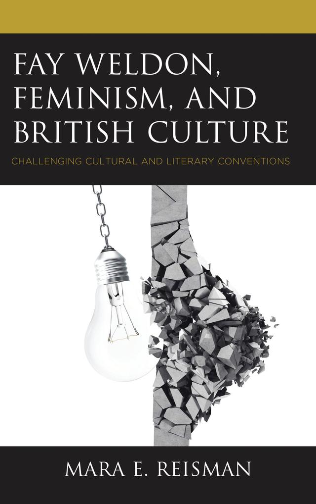 Fay Weldon, Feminism, and British Culture by Mara E. Reisman