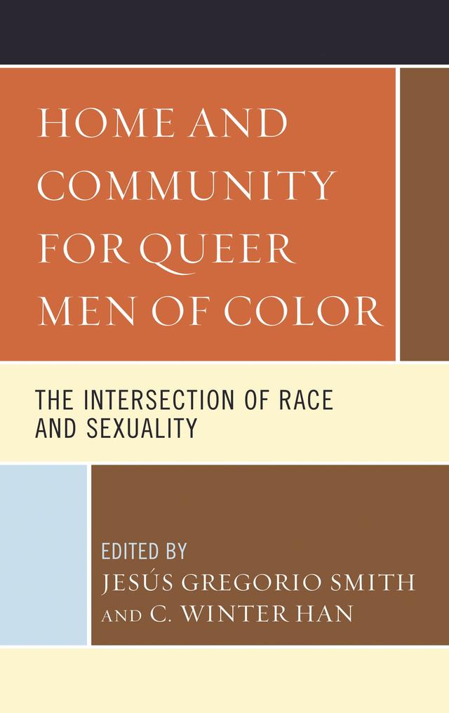 Home and Community for Queer Men of Color by C. Winter Han, Ferzana Chaze, Jason Crockett, Jason Orne, Jesús Gregorio Smith, Kofi Norsah, Manuel Del Real, Mario I. Suárez, Michael D. Bartone, Scott E. Rutledge, Shinsuke Eguchi, Sulaimon Giwa