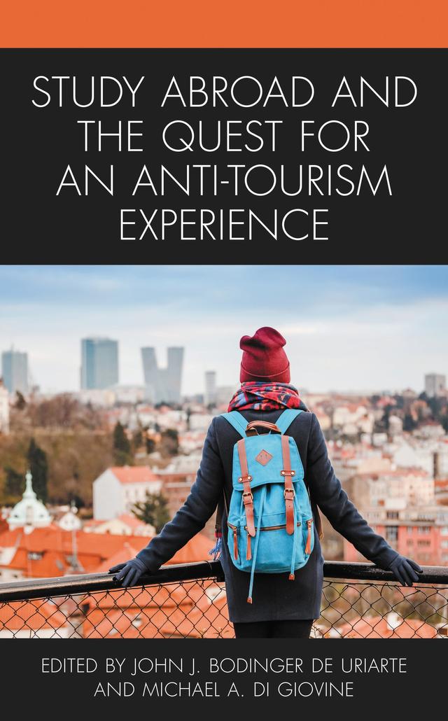 Study Abroad and the Quest for an Anti-Tourism Experience by Aaron Andrew Greer, Aaron M. Lampman, Annie Nguyen, Don Schweitzer, Elisa Ascione, Gareth Barkin, Jennifer Coffman, John J. Bodinger de Uriarte, Katharine Serio, Kenneth Schweitzer, Lisa Breglia, Melissa S. Biggs, Michael A. Di Giovine, Miroslava Prazak, Neriko Musha Doerr, Richard Handler